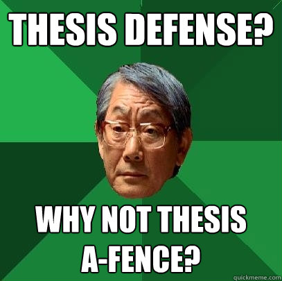 thesis defense? why not thesis
a-fence? - thesis defense? why not thesis
a-fence?  High Expectations Asian Father