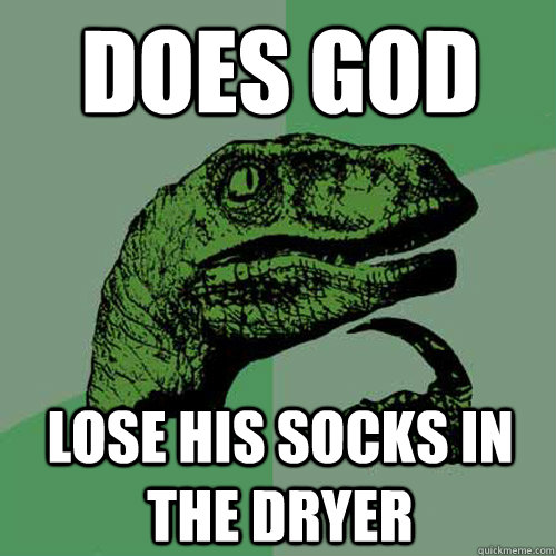 Does god lose his socks in the dryer  Philosoraptor