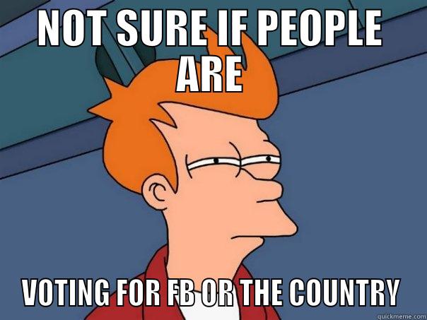 NOT SURE IF PEOPLE ARE VOTING FOR FB OR THE COUNTRY Futurama Fry