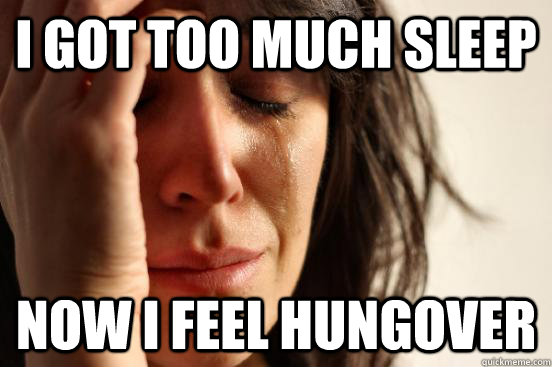 i-got-too-much-sleep-now-i-feel-hungover-first-world-problems-quickmeme