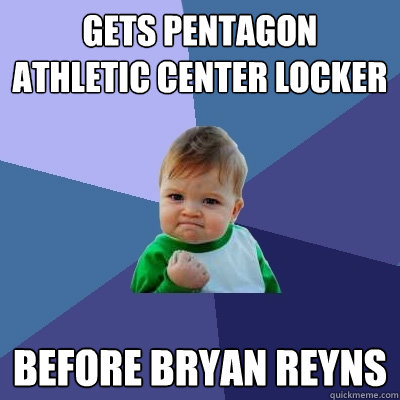 Gets Pentagon Athletic Center Locker before Bryan Reyns  Success Kid