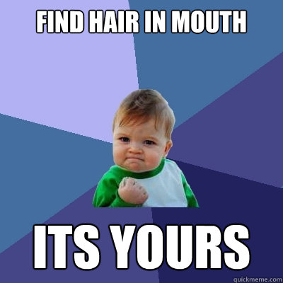 Find Hair In Mouth Its Yours  Success Kid