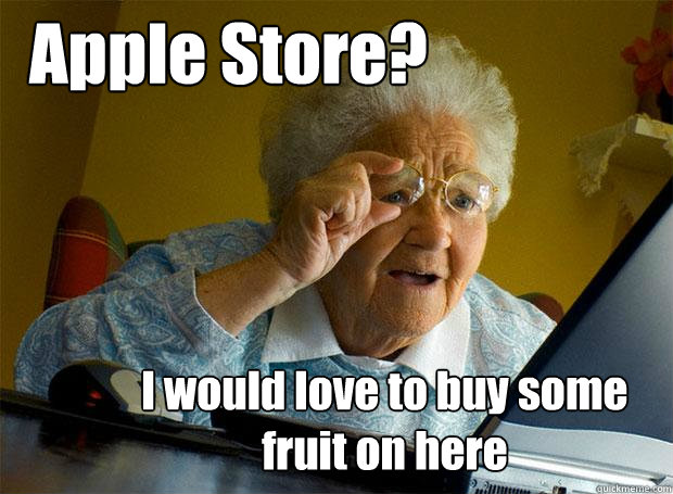 Apple Store? I would love to buy some fruit on here  Grandma finds the Internet