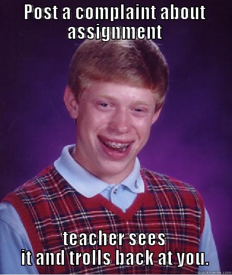 POST A COMPLAINT ABOUT ASSIGNMENT TEACHER SEES IT AND TROLLS BACK AT YOU. Bad Luck Brian