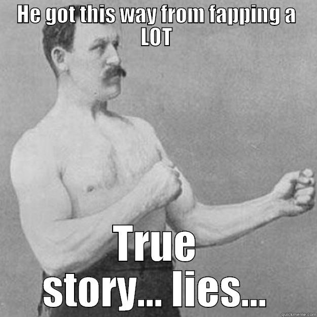 That escelated quickly... - HE GOT THIS WAY FROM FAPPING A LOT TRUE STORY... LIES... overly manly man