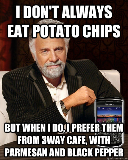 I don't always eat Potato Chips But when I do, I prefer them from 3WAy Cafe, with Parmesan and Black Pepper  