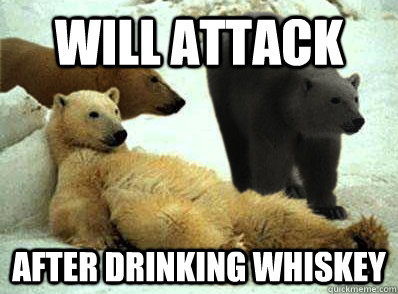 will attack after drinking whiskey - will attack after drinking whiskey  The Bear Show