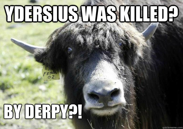 Ydersius Was killed? by derpy?!  