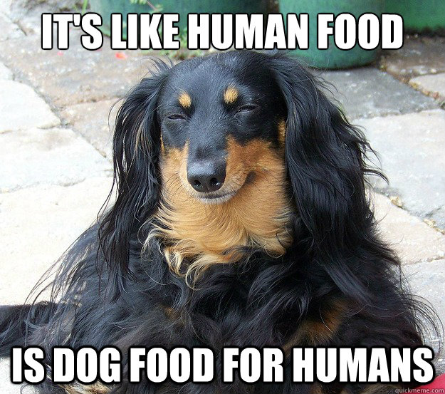 It's like Human food is dog food for humans - It's like Human food is dog food for humans  10 Dog