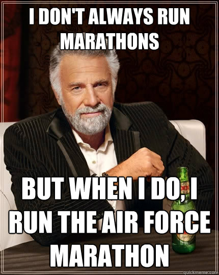 I don't always run marathons But when I do, I run the Air Force Marathon  The Most Interesting Man In The World