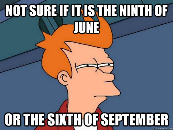 not sure if it is the ninth of June or the sixth of September  Futurama Fry