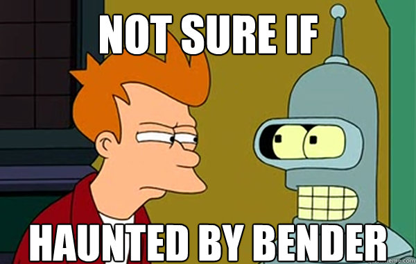 Not sure if haunted by bender  