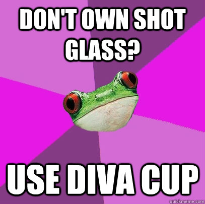 Don't own shot glass? use diva cup  Foul Bachelorette Frog