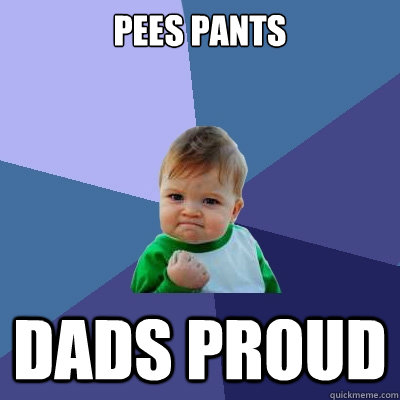 Pees Pants Dads Proud - Pees Pants Dads Proud  Success Kid