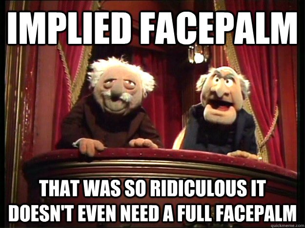 Implied Facepalm That was so ridiculous it doesn't even need a full facepalm  Grumpy Muppets