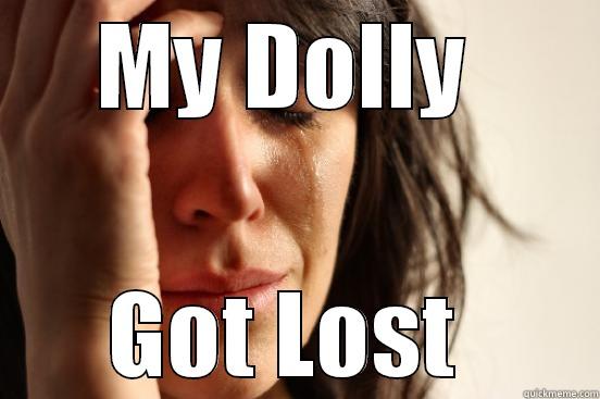 MY DOLLY  GOT LOST  First World Problems