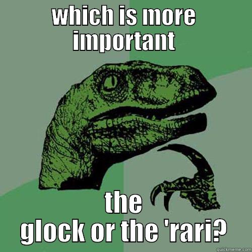 WHICH IS MORE IMPORTANT THE GLOCK OR THE 'RARI? Philosoraptor