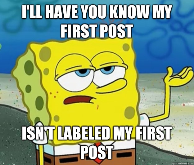 I'll have you know my first post Isn't labeled my first post  Tough Spongebob