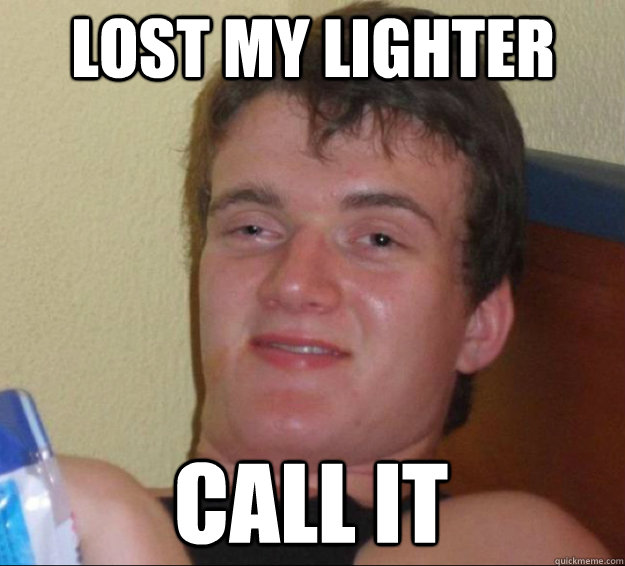 Lost my lighter call it - Lost my lighter call it  10 Guy