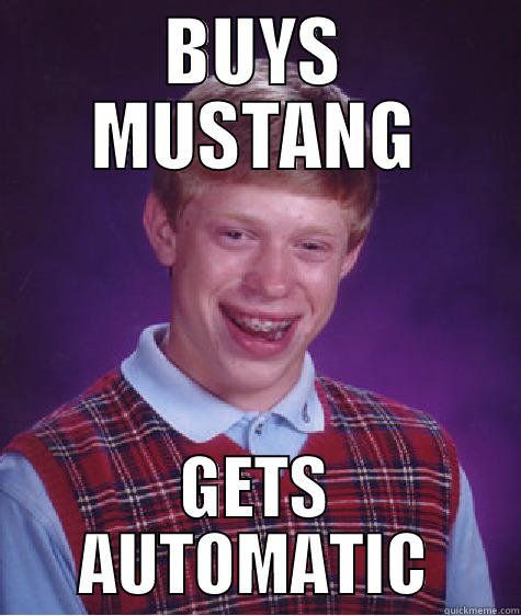 BUYS MUSTANG GETS AUTOMATIC Bad Luck Brian