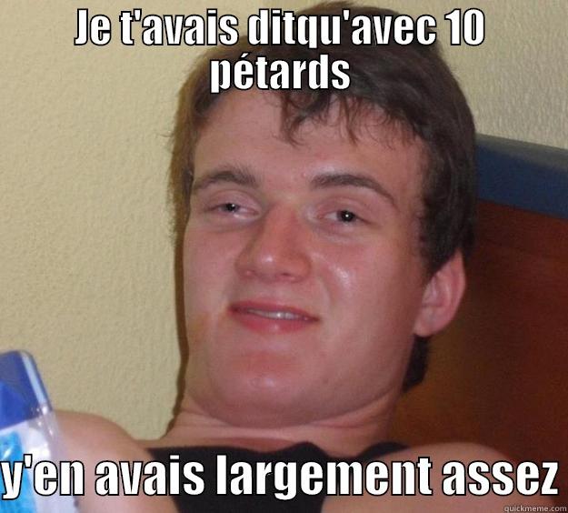 JE T'AVAIS DITQU'AVEC 10 PÉTARDS  Y'EN AVAIS LARGEMENT ASSEZ 10 Guy