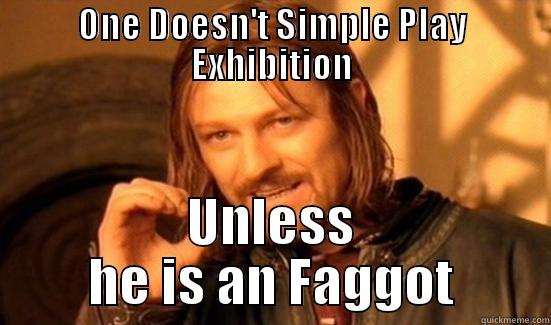 ONE DOESN'T SIMPLE PLAY EXHIBITION UNLESS HE IS AN FAGGOT Boromir