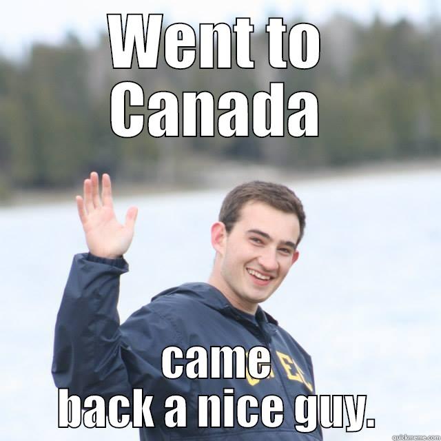 WENT TO CANADA CAME BACK A NICE GUY. Misc