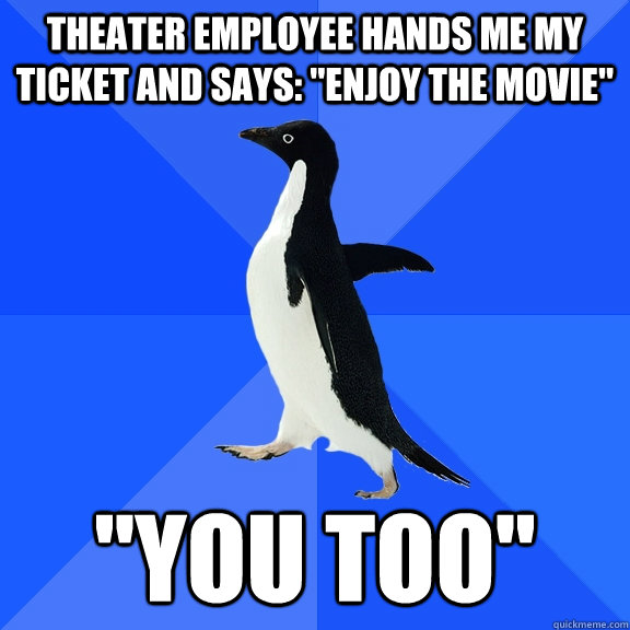 Theater employee hands me my ticket and says: 