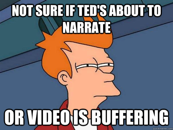 Not sure if Ted's about to narrate Or video is buffering  Futurama Fry