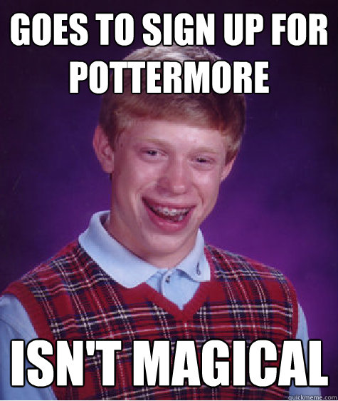 Goes to sign up for Pottermore Isn't magical  Bad Luck Brian