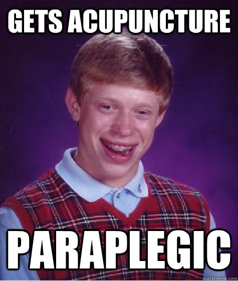 Gets acupuncture paraplegic - Gets acupuncture paraplegic  Bad Luck Brian
