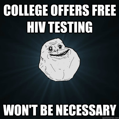 college offers free hiv testing won't be necessary   Forever Alone