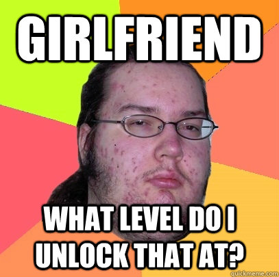 Girlfriend What level do i unlock that at?  Butthurt Dweller