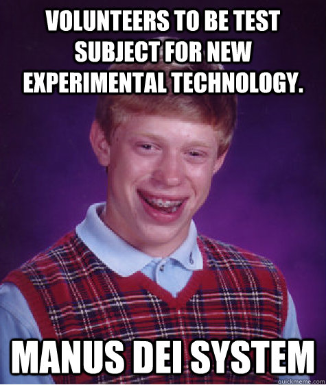 Volunteers to be test subject for new experimental technology. Manus Dei System  Bad Luck Brian