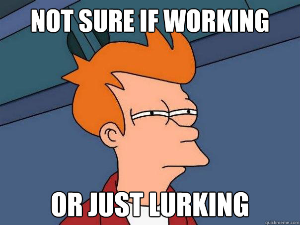 Not sure if working or just lurking  Futurama Fry