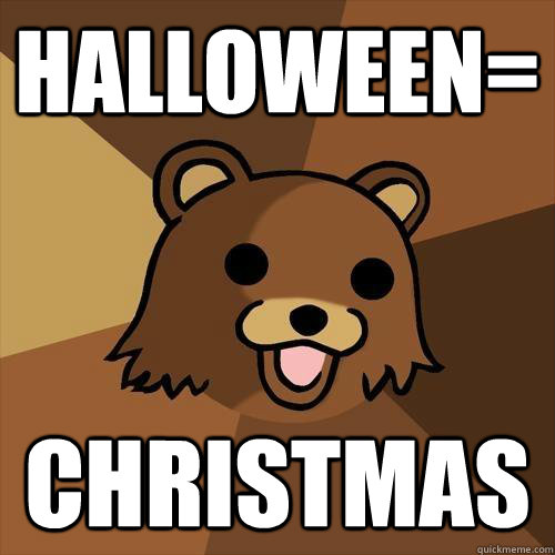 Halloween= Christmas - Halloween= Christmas  Pedobear