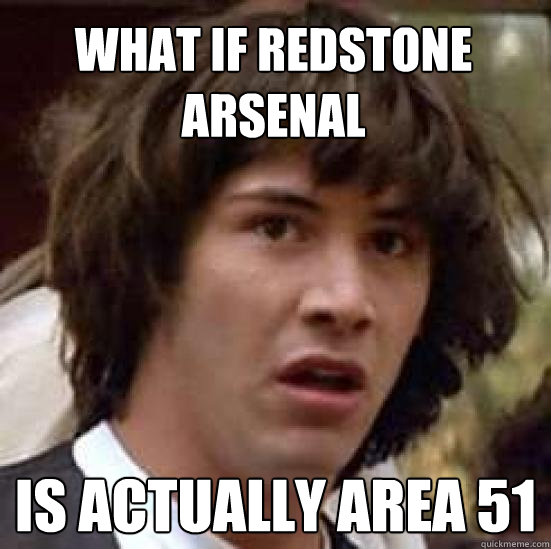 What if redstone arsenal is actually area 51  conspiracy keanu