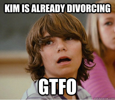 Kim is already divorcing gtfo  