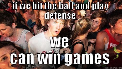 balls deep - IF WE HIT THE BALL AND PLAY DEFENSE WE CAN WIN GAMES Sudden Clarity Clarence