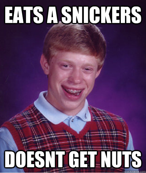 Eats a Snickers Doesnt get nuts  Bad Luck Brian