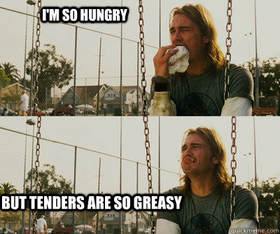 I'm so hungry but tenders are so greasy  First World Stoner Problems