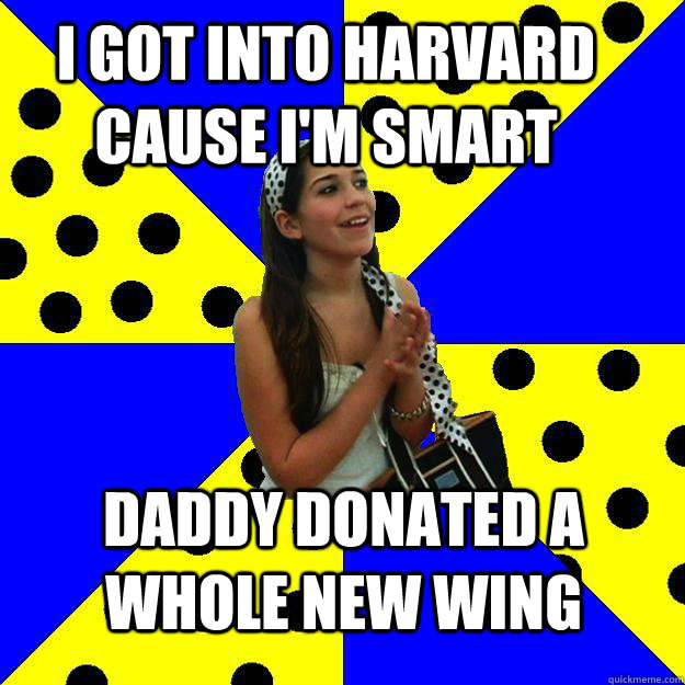 I got into harvard cause i'm smart Daddy donated a whole new wing - I got into harvard cause i'm smart Daddy donated a whole new wing  Sheltered Suburban Kid