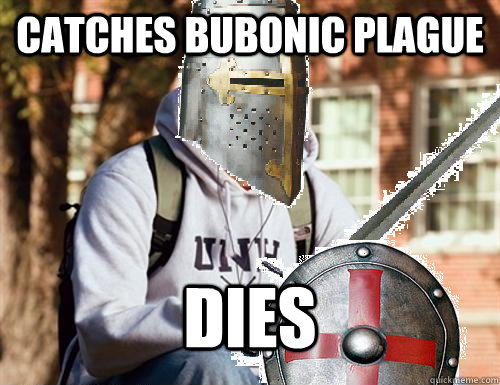 CATCHES bubonic plague DIES - CATCHES bubonic plague DIES  Medieval College Freshman