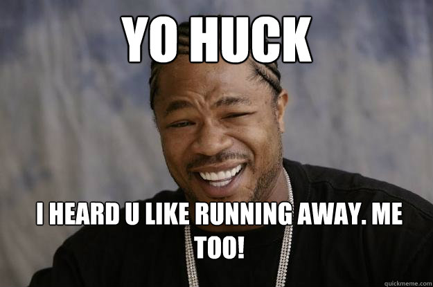 yo huck I heard u like running away. me too!  Xzibit meme 2