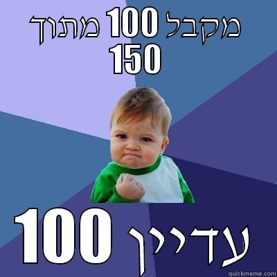 3 יחידות - מקבל 100 מתוך 150 עדיין 100 Success Kid