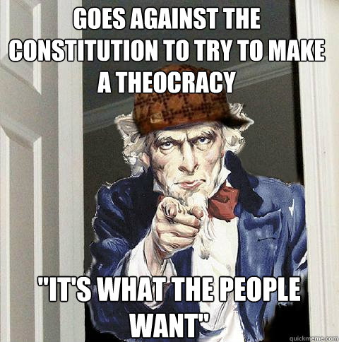 Goes against the constitution to try to make a theocracy  