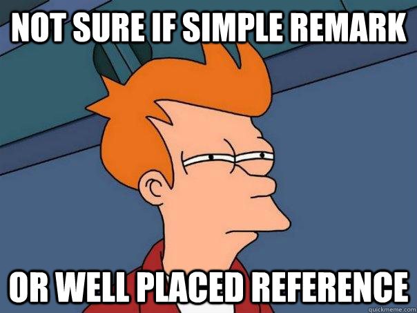 Not sure if simple remark or well placed reference - Not sure if simple remark or well placed reference  Futurama Fry