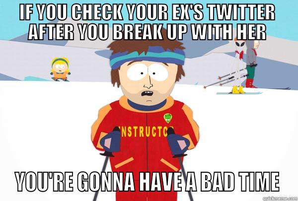 IF YOU CHECK YOUR EX'S TWITTER AFTER YOU BREAK UP WITH HER YOU'RE GONNA HAVE A BAD TIME Super Cool Ski Instructor