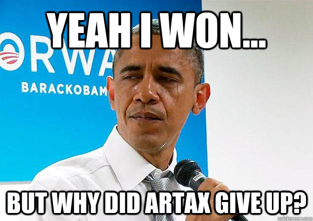 Yeah I won... But Why did artax give up? - Yeah I won... But Why did artax give up?  Crybama