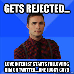 Gets rejected... Love interest starts following him on twitter....One Lucky Guy!!  Socially Awkward Darcy